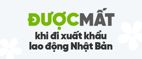 ĐƯỢC & MẤT khi đi xuất khẩu lao động Nhật Bản